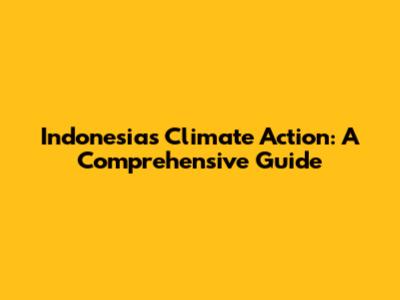 Indonesia's Climate Action: A Comprehensive Guide