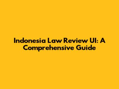Indonesia Law Review UI: A Comprehensive Guide