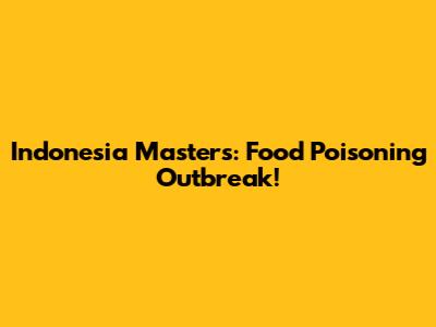 Indonesia Masters: Food Poisoning Outbreak!