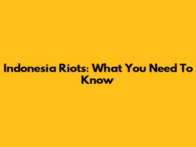 Indonesia Riots: What You Need To Know
