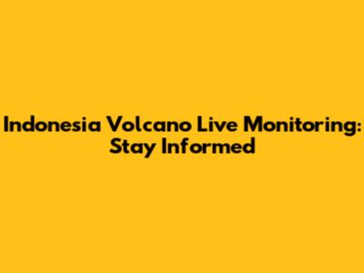 Indonesia Volcano Live Monitoring: Stay Informed