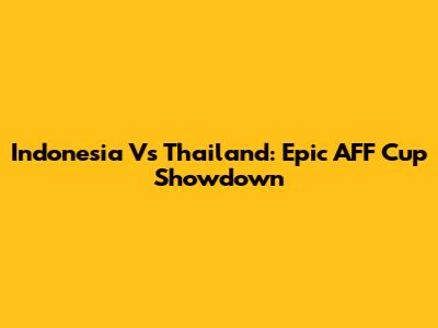 Indonesia Vs Thailand: Epic AFF Cup Showdown