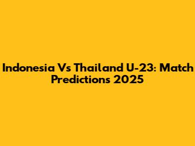 Indonesia Vs Thailand U-23: Match Predictions 2025