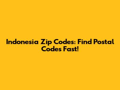 Indonesia Zip Codes: Find Postal Codes Fast!