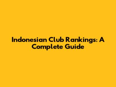 Indonesian Club Rankings: A Complete Guide