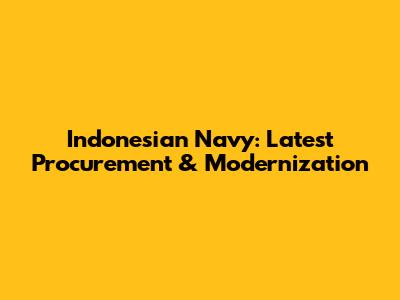 Indonesian Navy: Latest Procurement & Modernization