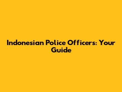 Indonesian Police Officers: Your Guide