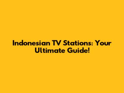 Indonesian TV Stations: Your Ultimate Guide!