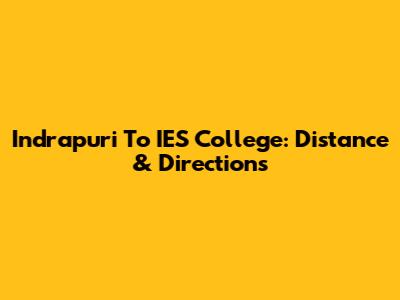 Indrapuri To IES College: Distance & Directions