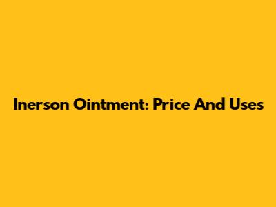 Inerson Ointment: Price And Uses