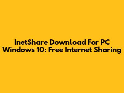 InetShare Download For PC Windows 10: Free Internet Sharing