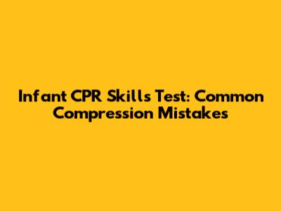 Infant CPR Skills Test: Common Compression Mistakes