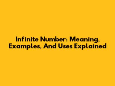 Infinite Number: Meaning, Examples, And Uses Explained
