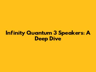 Infinity Quantum 3 Speakers: A Deep Dive