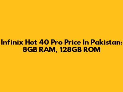 Infinix Hot 40 Pro Price In Pakistan: 8GB RAM, 128GB ROM