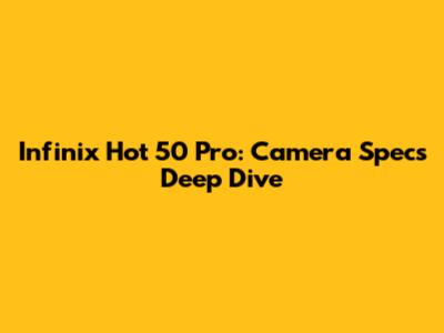 Infinix Hot 50 Pro: Camera Specs Deep Dive