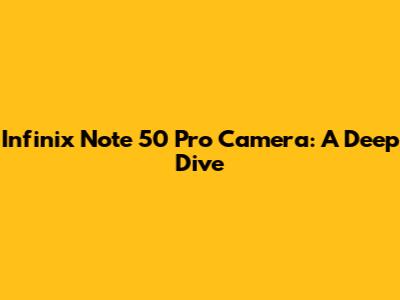 Infinix Note 50 Pro Camera: A Deep Dive