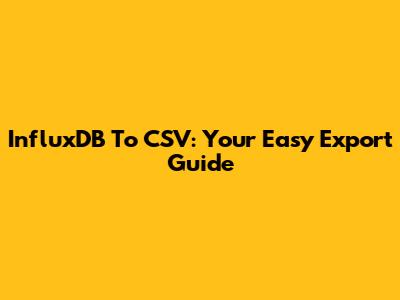 InfluxDB To CSV: Your Easy Export Guide