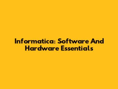 Informatica: Software And Hardware Essentials
