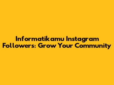 Informatikamu Instagram Followers: Grow Your Community