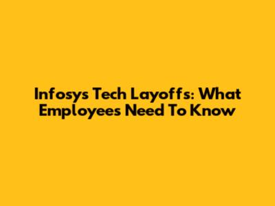 Infosys Tech Layoffs: What Employees Need To Know