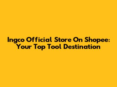 Ingco Official Store On Shopee: Your Top Tool Destination