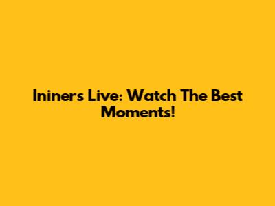 Ininers Live: Watch The Best Moments!