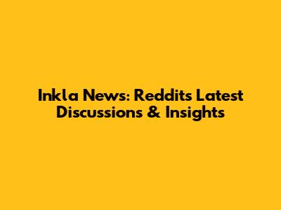 Inkla News: Reddit's Latest Discussions & Insights