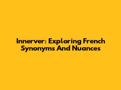 Innerver: Exploring French Synonyms And Nuances