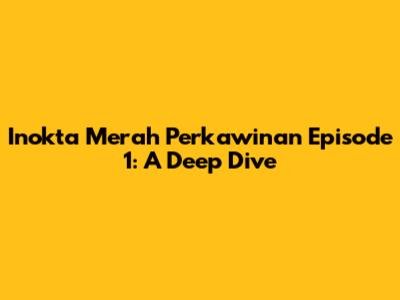 Inokta Merah Perkawinan Episode 1: A Deep Dive