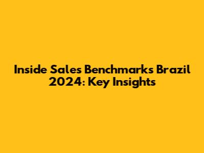 Inside Sales Benchmarks Brazil 2024: Key Insights