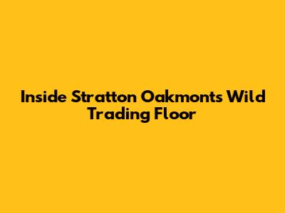 Inside Stratton Oakmont's Wild Trading Floor