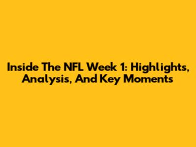 Inside The NFL Week 1: Highlights, Analysis, And Key Moments