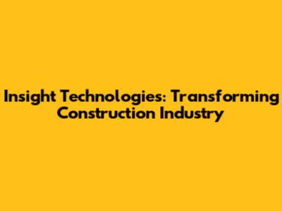 Insight Technologies: Transforming Construction Industry