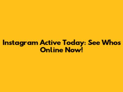 Instagram Active Today: See Who's Online Now!