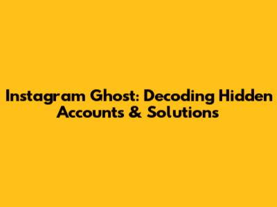 Instagram Ghost: Decoding Hidden Accounts & Solutions