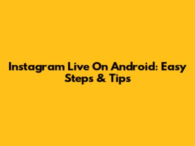 Instagram Live On Android: Easy Steps & Tips