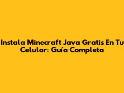 Instala Minecraft Java Gratis En Tu Celular: Guía Completa