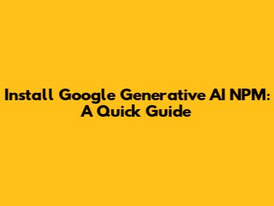 Install Google Generative AI NPM: A Quick Guide