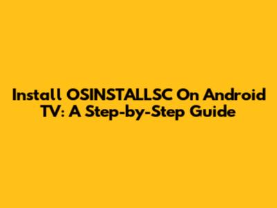 Install OSINSTALLSC On Android TV: A Step-by-Step Guide