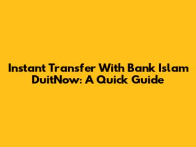 Instant Transfer With Bank Islam DuitNow: A Quick Guide