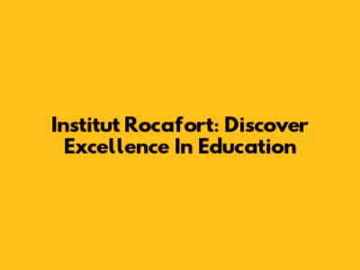 Institut Rocafort: Discover Excellence In Education