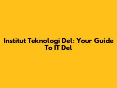 Institut Teknologi Del: Your Guide To IT Del