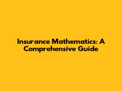 Insurance Mathematics: A Comprehensive Guide
