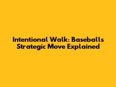 Intentional Walk: Baseball's Strategic Move Explained
