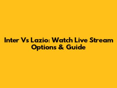 Inter Vs Lazio: Watch Live Stream Options & Guide