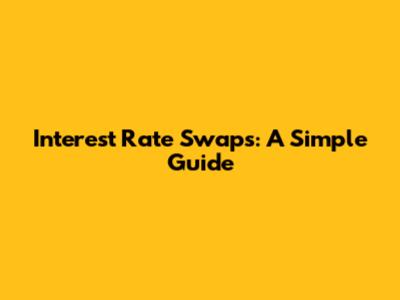 Interest Rate Swaps: A Simple Guide