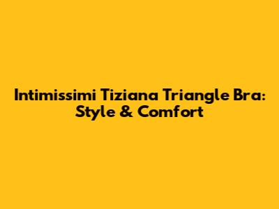 Intimissimi Tiziana Triangle Bra: Style & Comfort