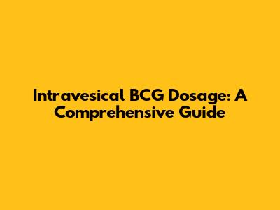 Intravesical BCG Dosage: A Comprehensive Guide