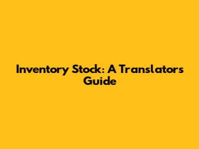 Inventory Stock: A Translator's Guide